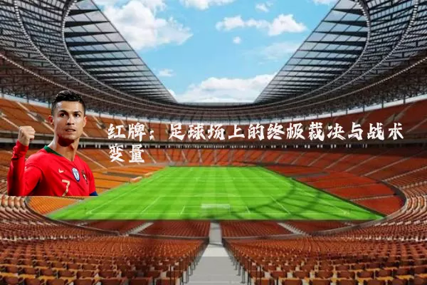 红牌：足球场上的终极裁决与战术变量
